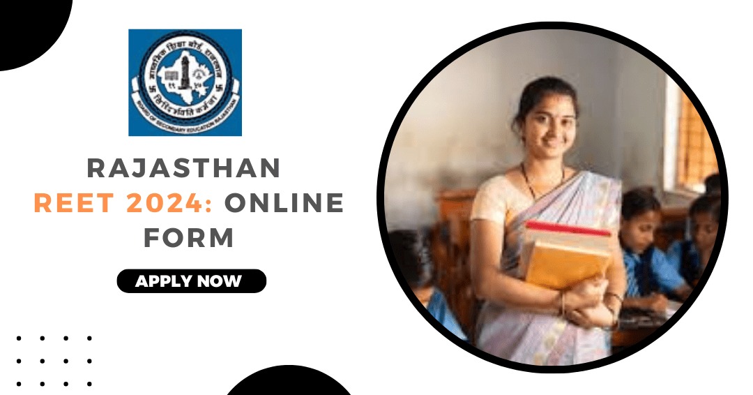Rajasthan REET 2024: Notification, Apply Online, Exam Date